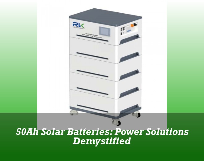 50Ah Solar Batteries: Power Solutions Demystified